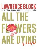 All the Flowers Are Dying by Lawrence Block